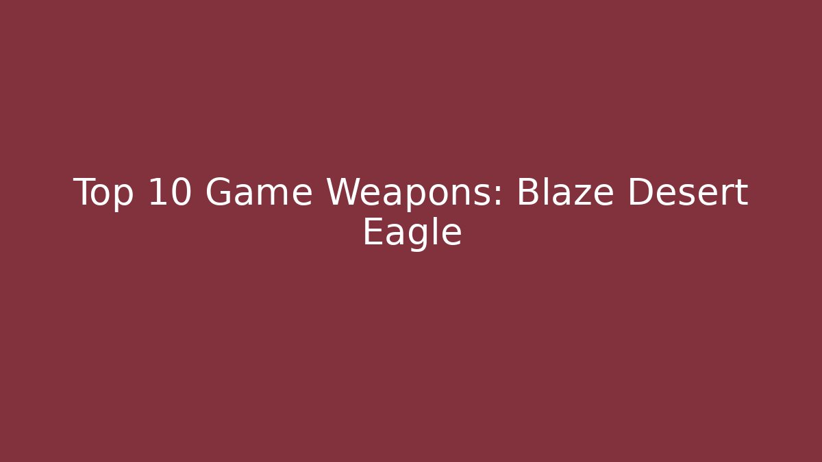 Top 10 Game Weapons: Blaze Desert Eagle
