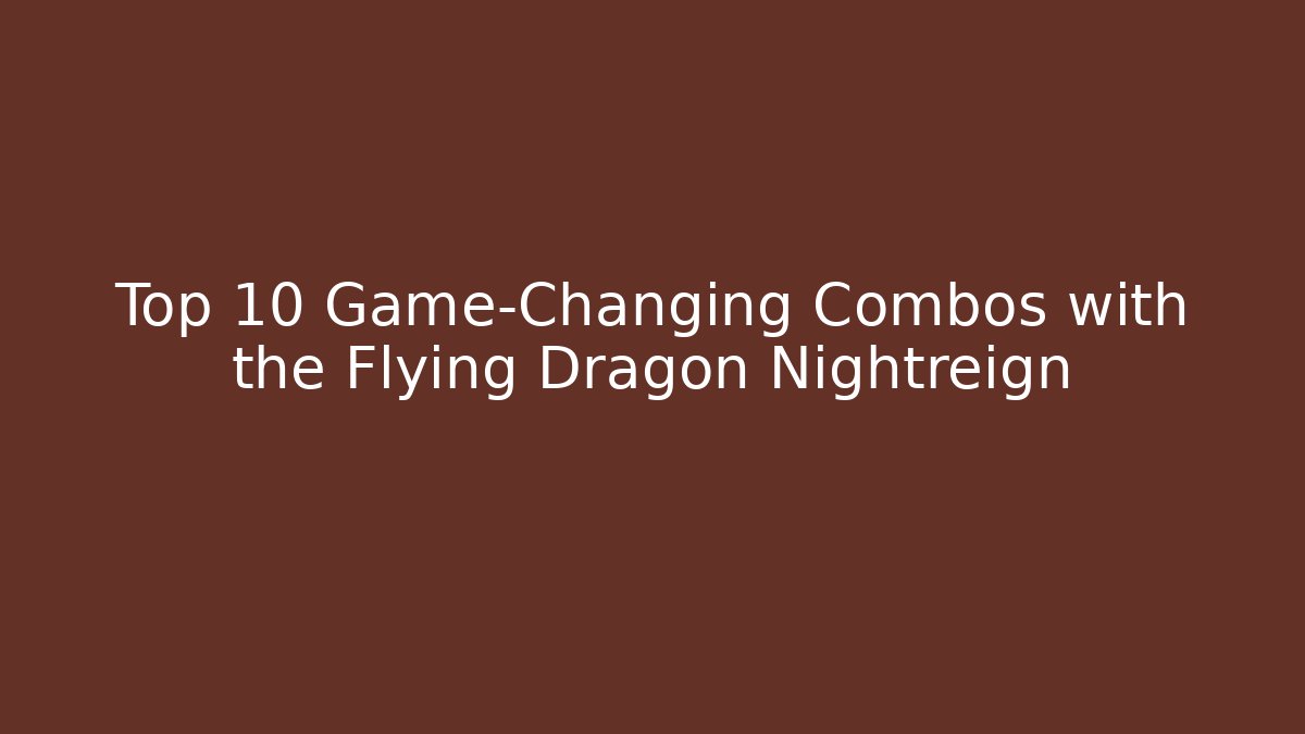Top 10 Game-Changing Combos with the Flying Dragon Nightreign