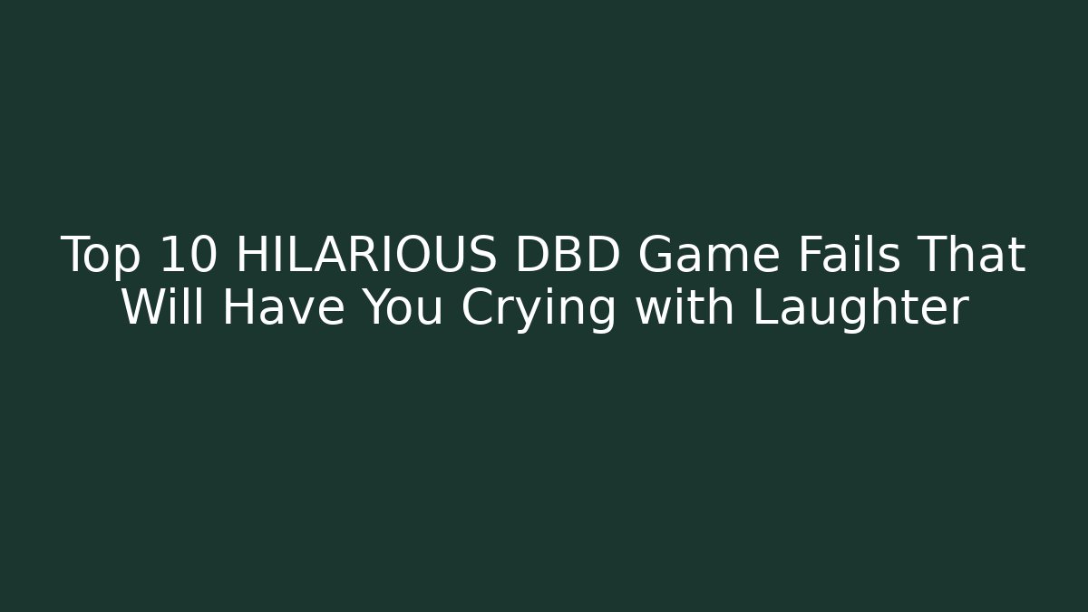 Top 10 HILARIOUS DBD Game Fails That Will Have You Crying with Laughter