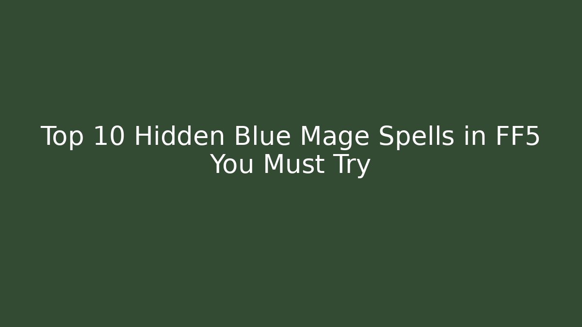 Top 10 Hidden Blue Mage Spells in FF5 You Must Try