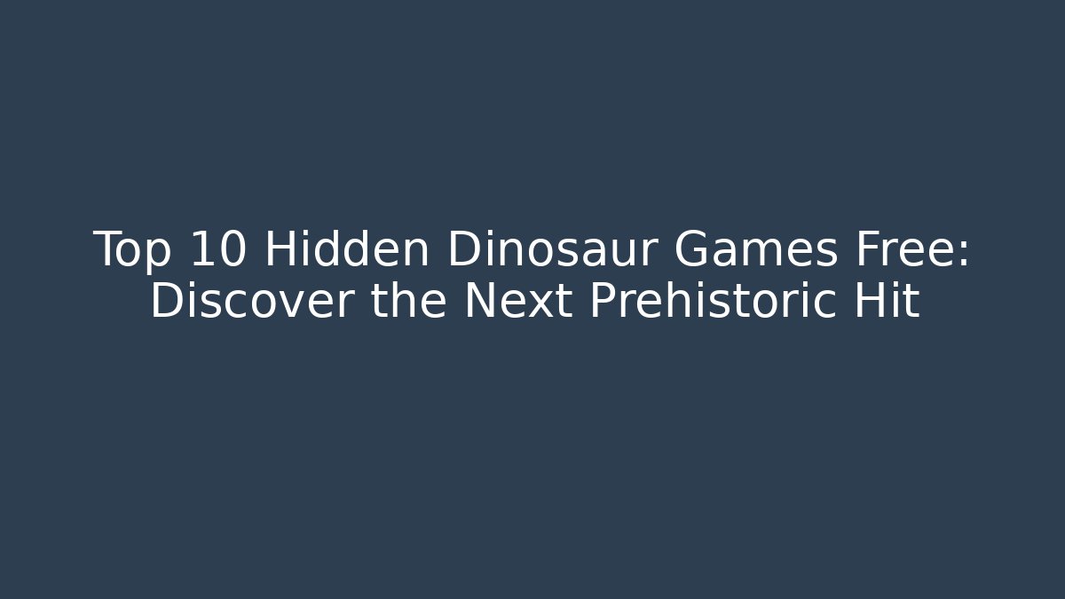 Top 10 Hidden Dinosaur Games Free: Discover the Next Prehistoric Hit