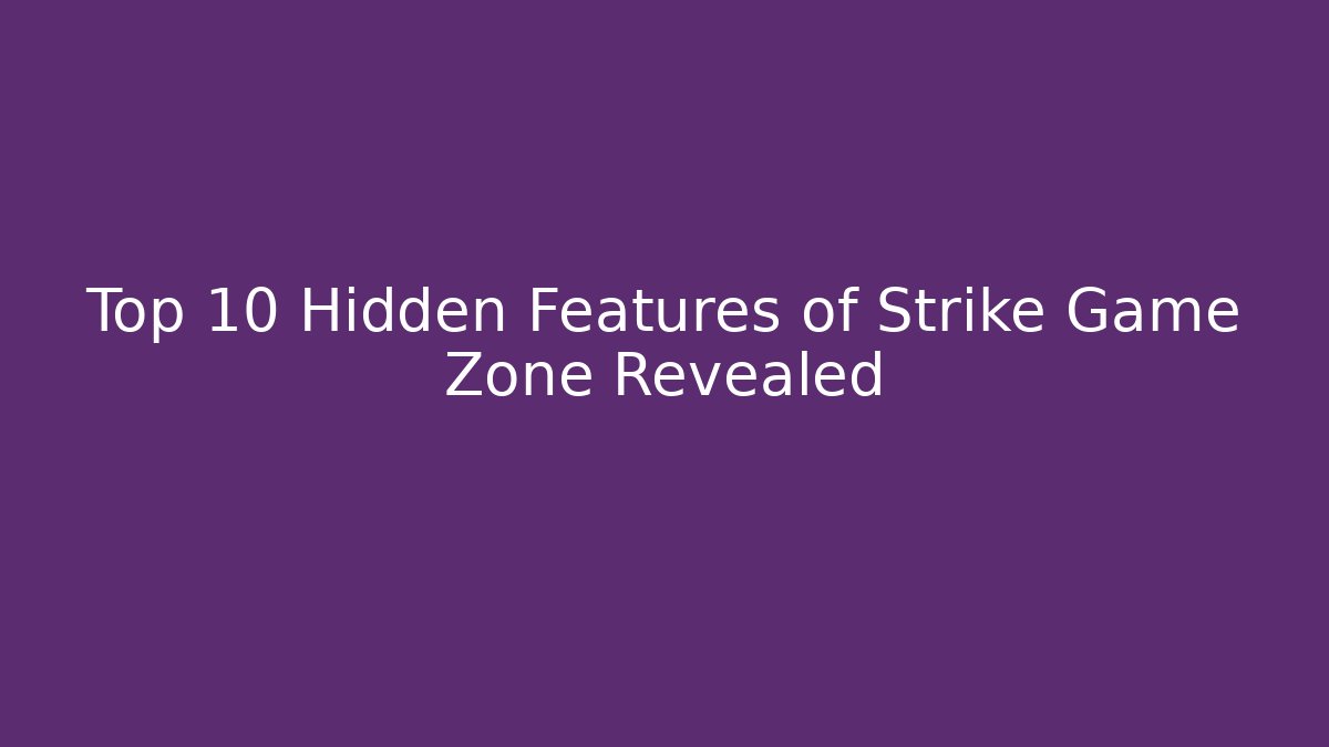 Top 10 Hidden Features of Strike Game Zone Revealed
