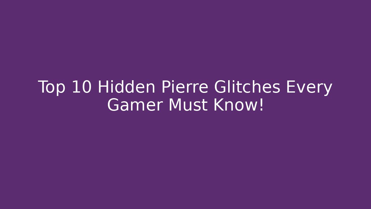 Top 10 Hidden Pierre Glitches Every Gamer Must Know! - Create More Assets