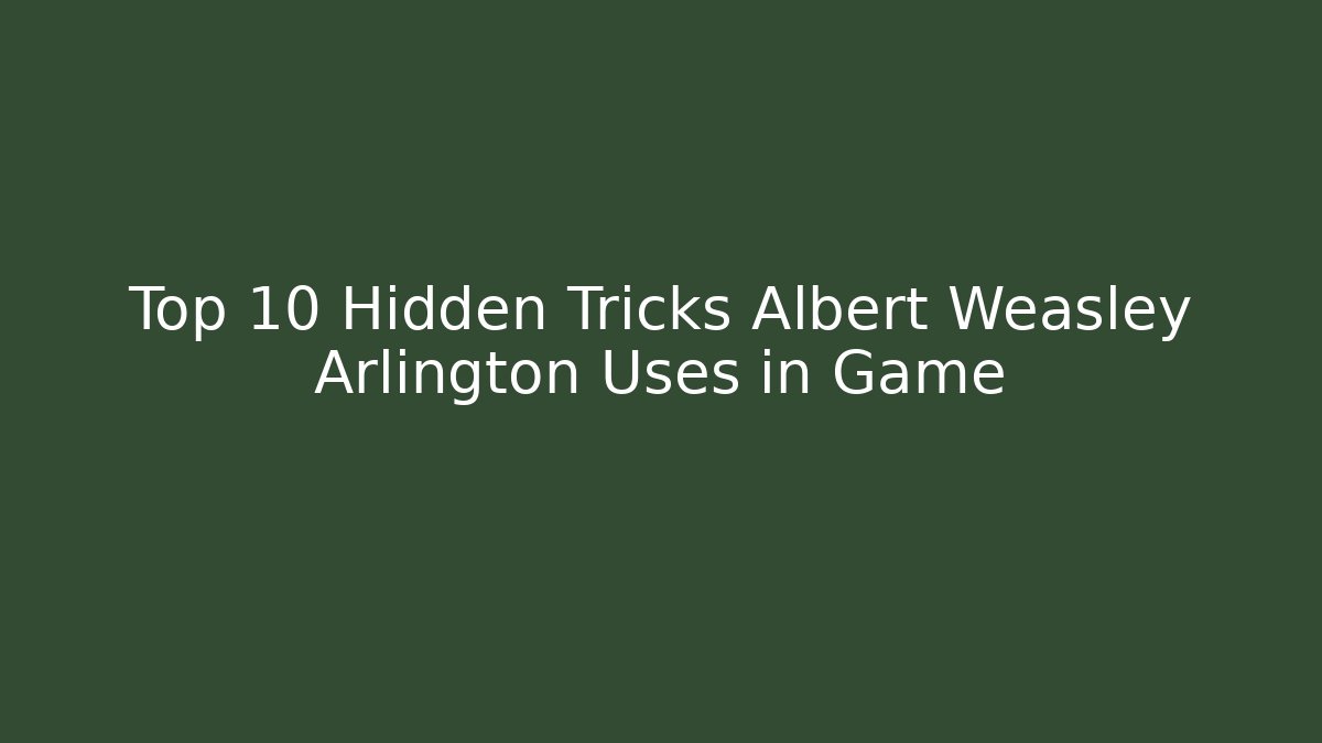 Top 10 Hidden Tricks Albert Weasley Arlington Uses in Game