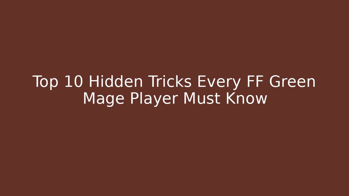 Top 10 Hidden Tricks Every FF Green Mage Player Must Know