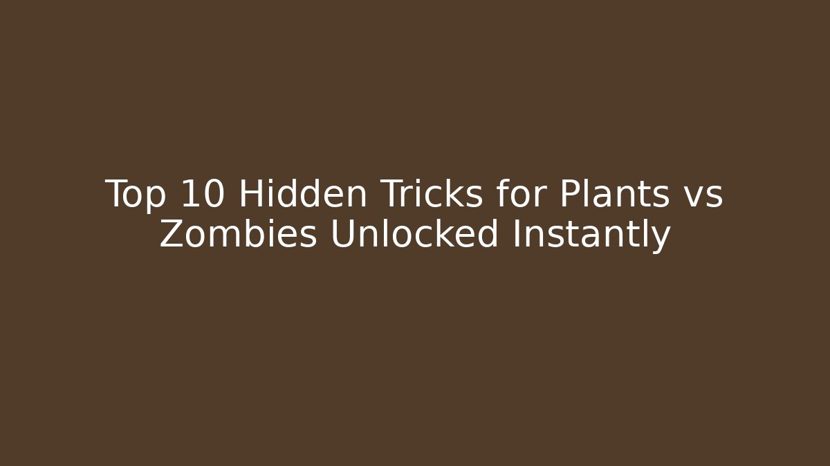 Top 10 Hidden Tricks for Plants vs Zombies Unlocked Instantly