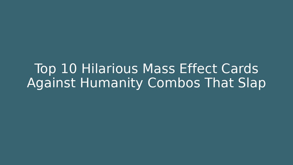 Top 10 Hilarious Mass Effect Cards Against Humanity Combos That Slap
