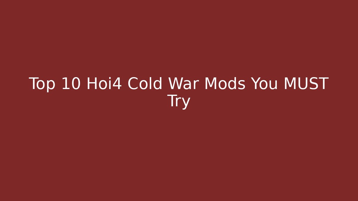 Top 10 Hoi4 Cold War Mods You MUST Try