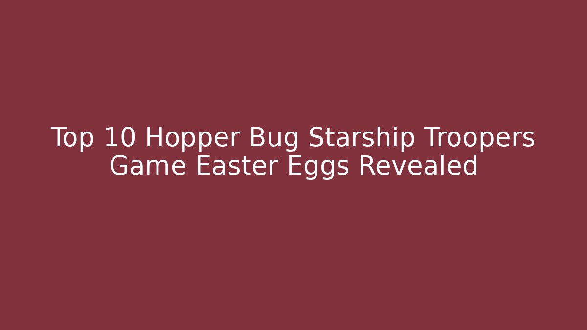Top 10 Hopper Bug Starship Troopers Game Easter Eggs Revealed