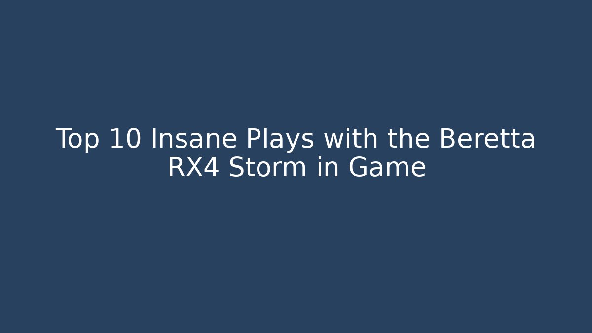 Top 10 Insane Plays with the Beretta RX4 Storm in Game