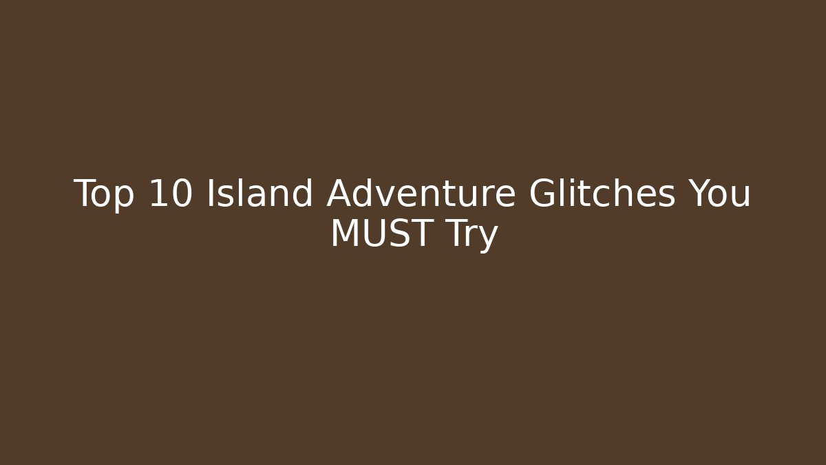 Top 10 Island Adventure Glitches You MUST Try