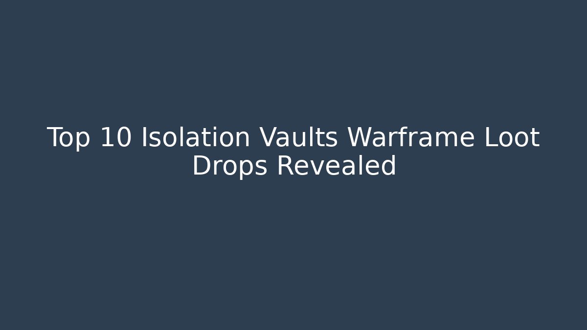 Top 10 Isolation Vaults Warframe Loot Drops Revealed - Create More Assets