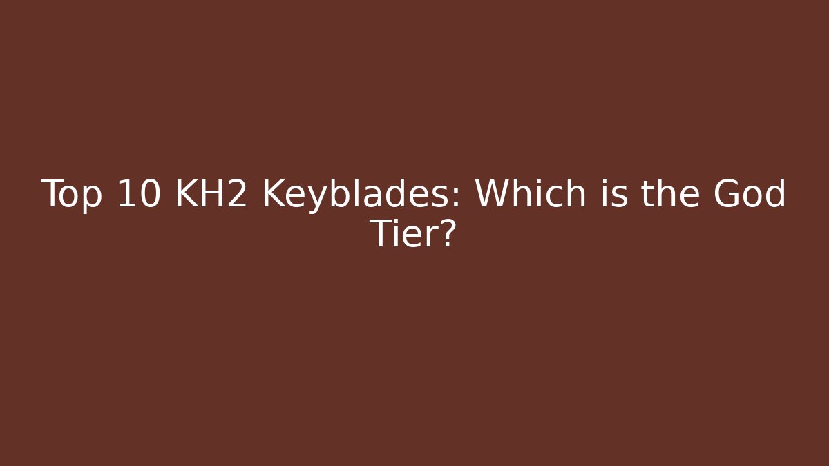 Top 10 KH2 Keyblades: Which is the God Tier?