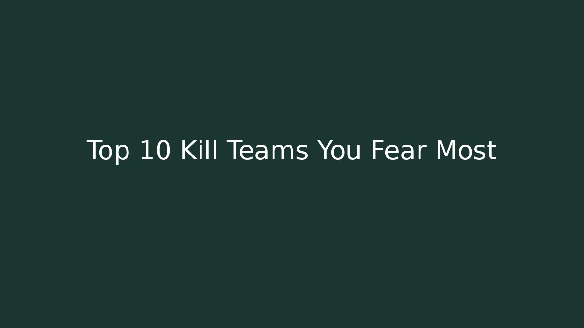 Top 10 Kill Teams You Fear Most - Create More Assets