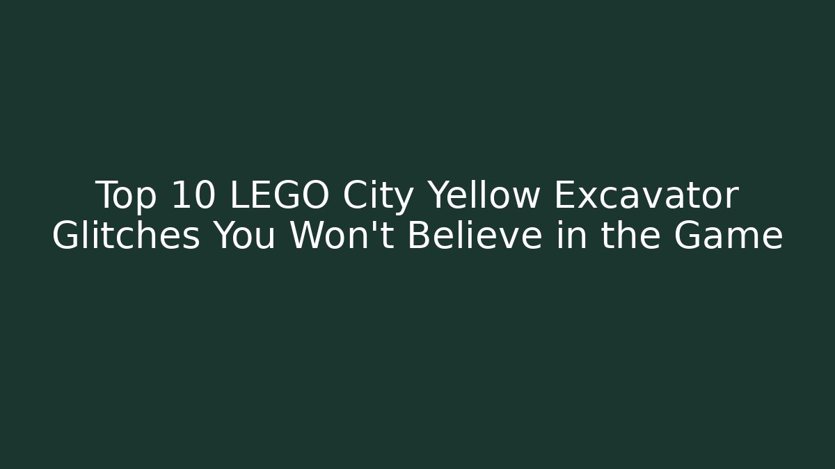 Top 10 LEGO City Yellow Excavator Glitches You Won't Believe in the Game