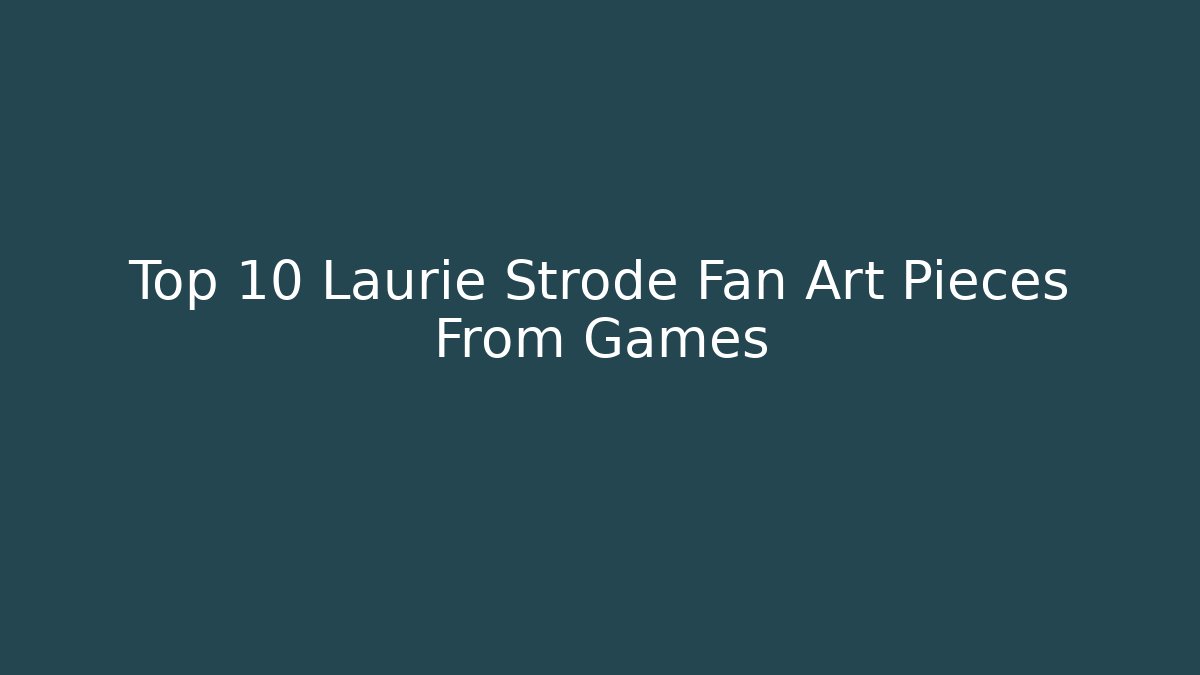 Top 10 Laurie Strode Fan Art Pieces From Games