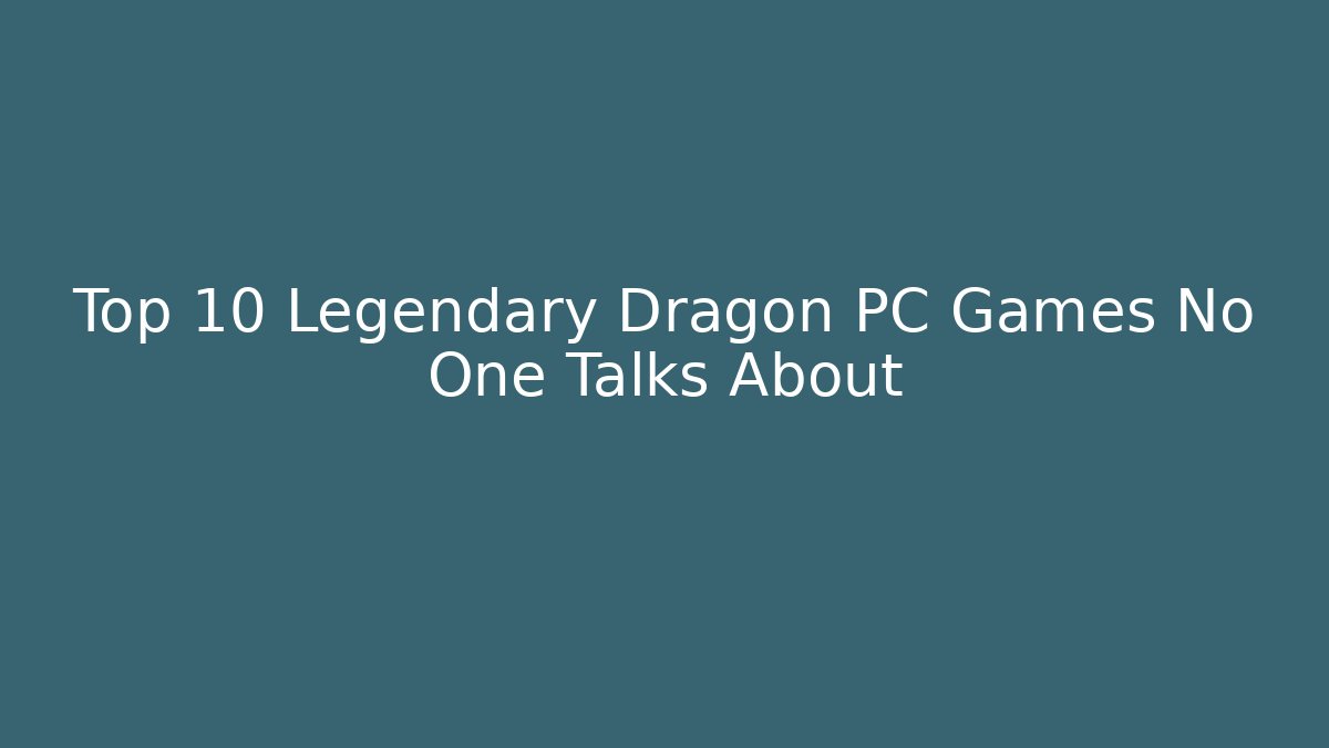 Top 10 Legendary Dragon PC Games No One Talks About