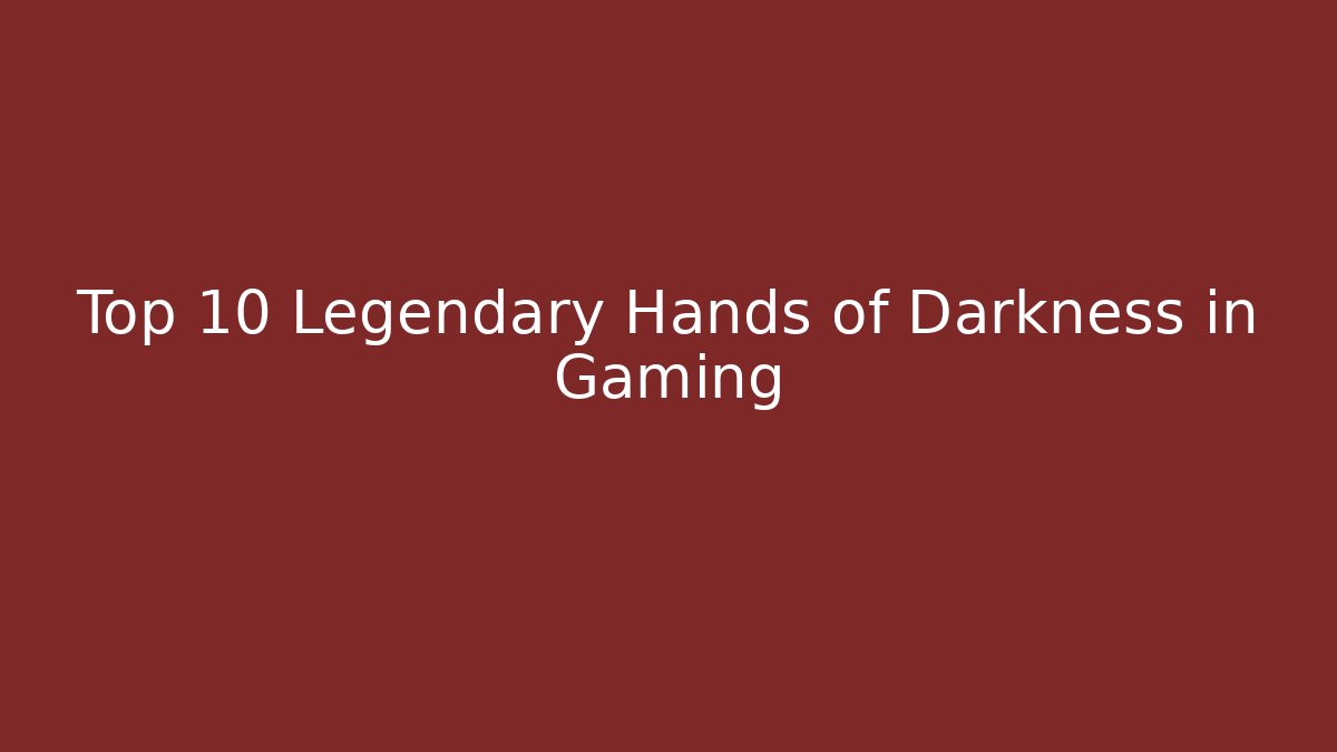Top 10 Legendary Hands of Darkness in Gaming