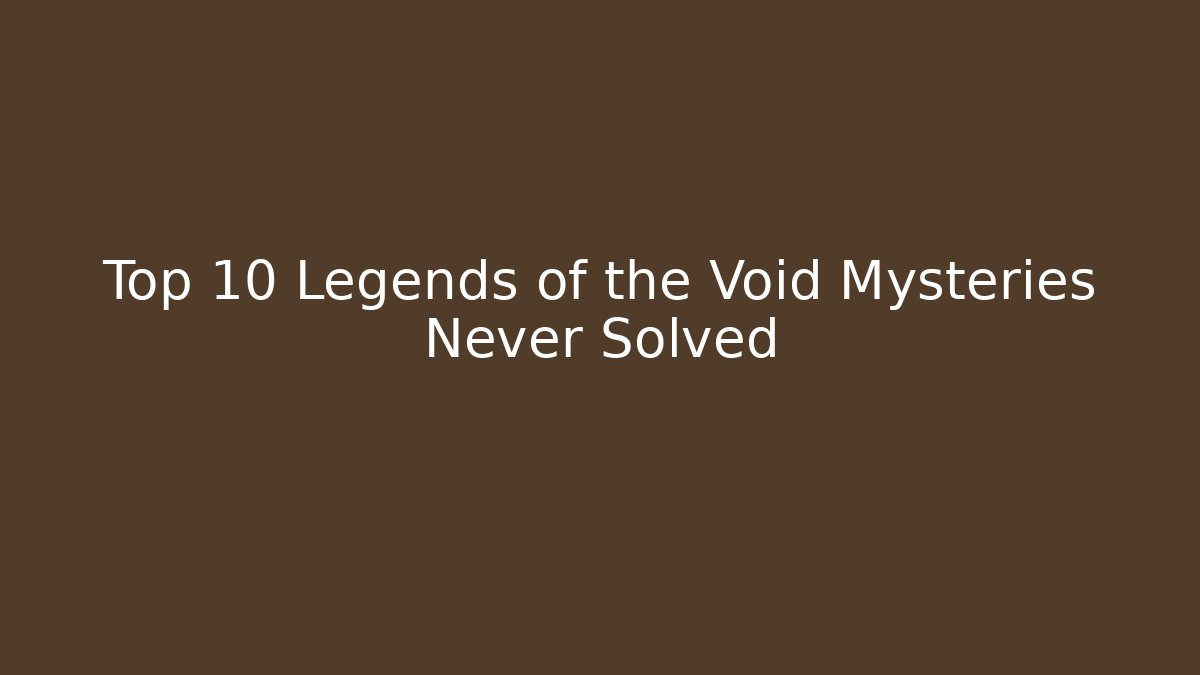 Top 10 Legends of the Void Mysteries Never Solved