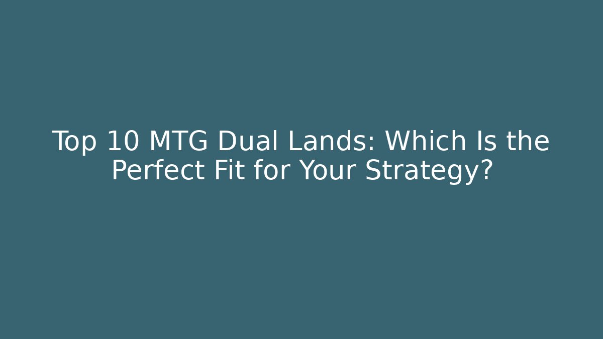 Top 10 MTG Dual Lands: Which Is the Perfect Fit for Your Strategy?