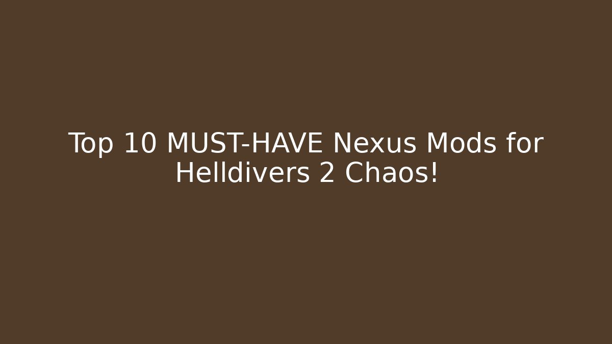 Top 10 MUST-HAVE Nexus Mods for Helldivers 2 Chaos!