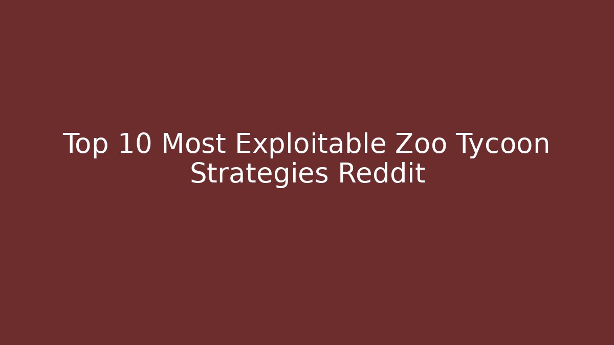 Top 10 Most Exploitable Zoo Tycoon Strategies Reddit
