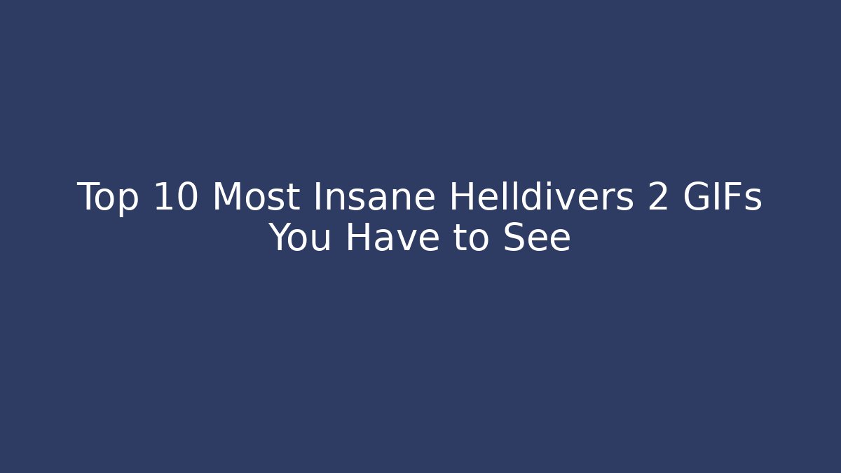 Top 10 Most Insane Helldivers 2 GIFs You Have to See