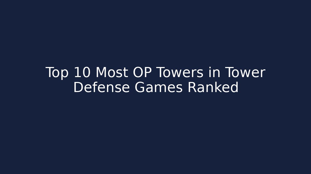 Top 10 Most OP Towers in Tower Defense Games Ranked