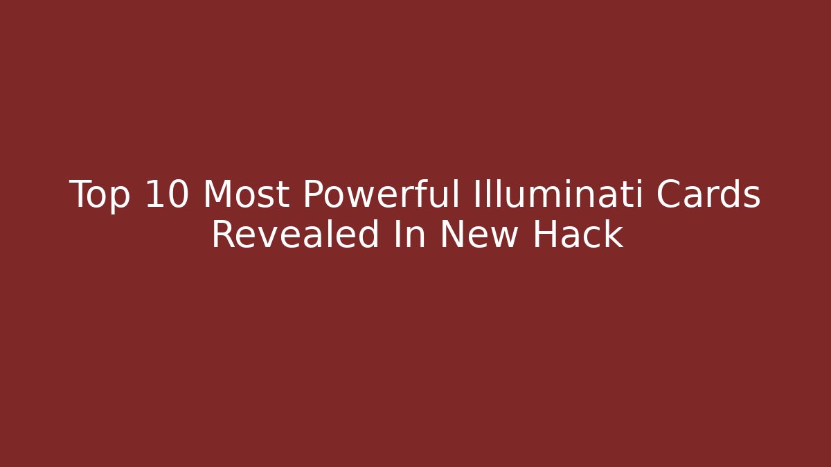 Top 10 Most Powerful Illuminati Cards Revealed In New Hack