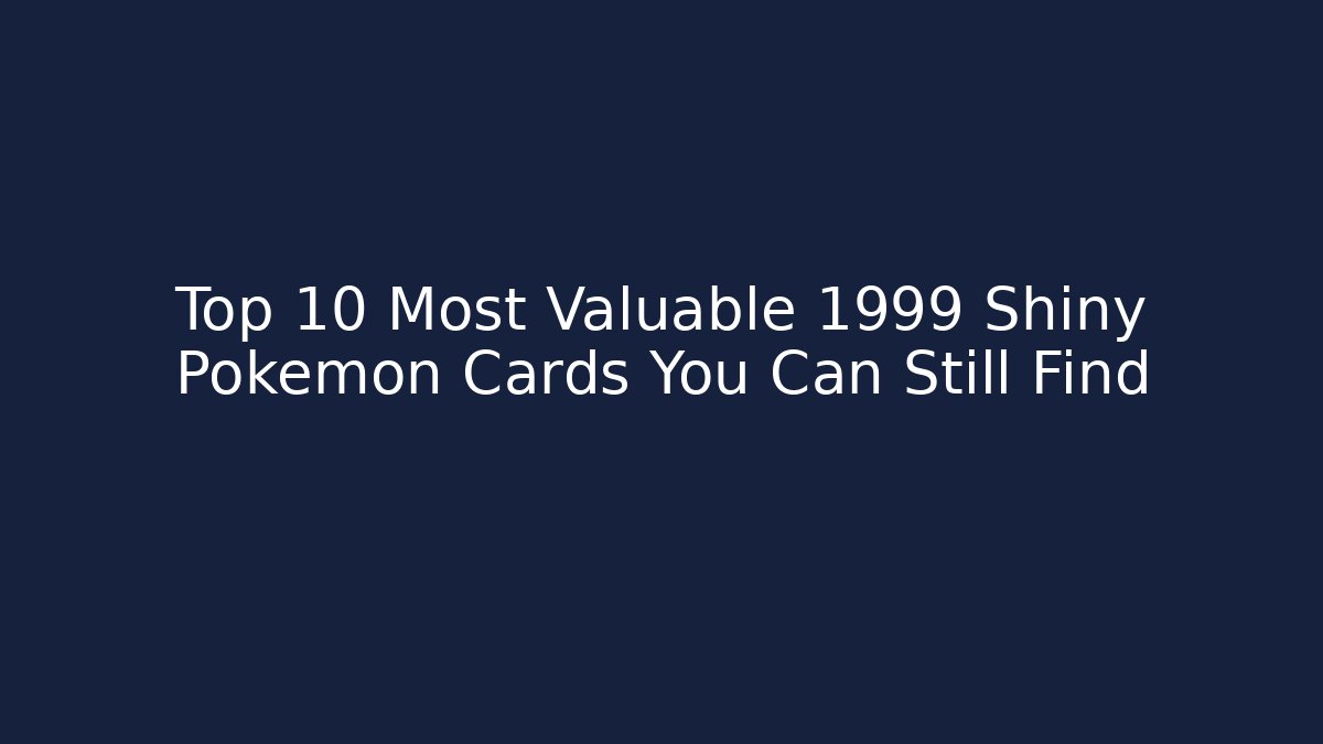Top 10 Most Valuable 1999 Shiny Pokémon Cards You Can Still Find