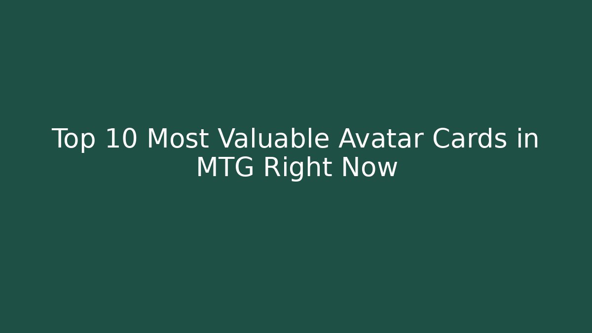 Top 10 Most Valuable Avatar Cards in MTG Right Now