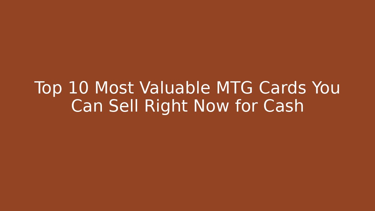 Top 10 Most Valuable MTG Cards You Can Sell Right Now for Cash