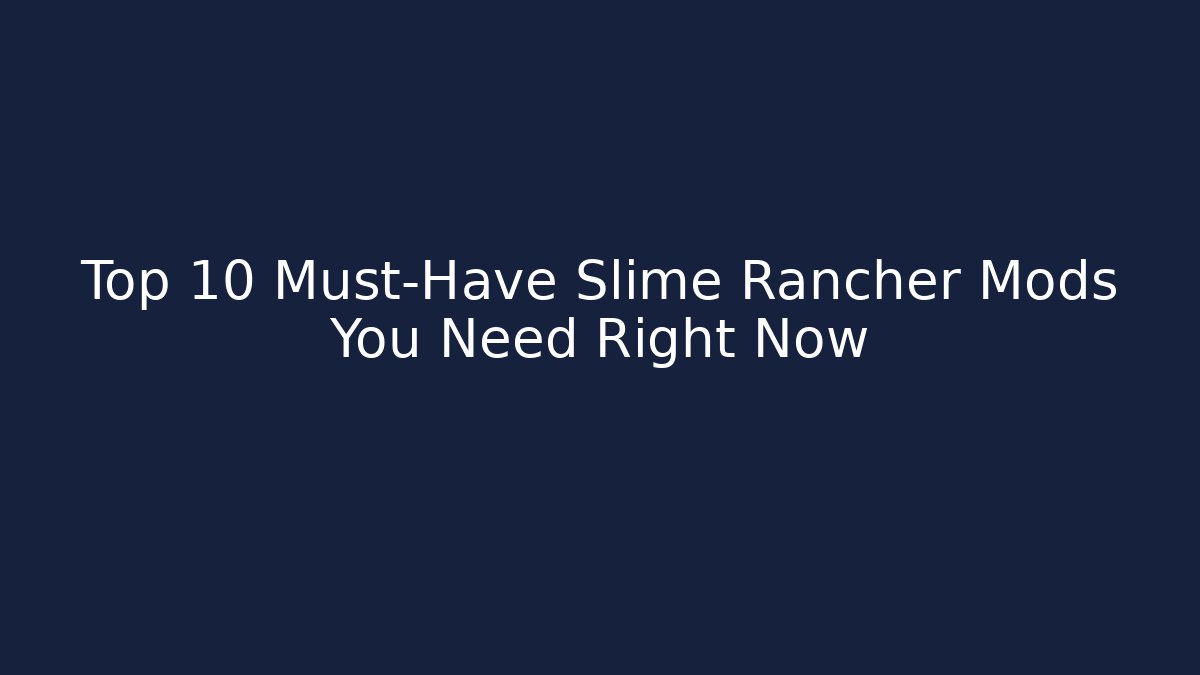 Top 10 Must-Have Slime Rancher Mods You Need Right Now