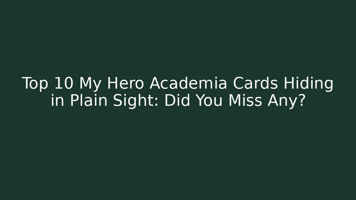 Top 10 My Hero Academia Cards Hiding in Plain Sight: Did You Miss Any?