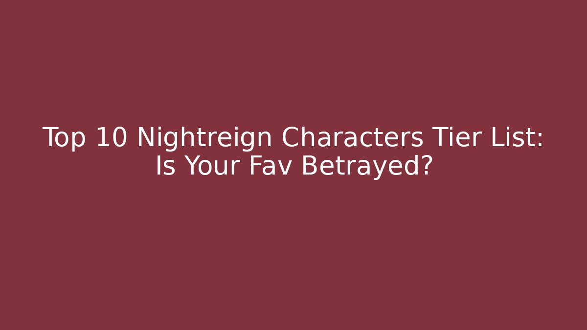 Top 10 Nightreign Characters Tier List: Is Your Fav Betrayed?