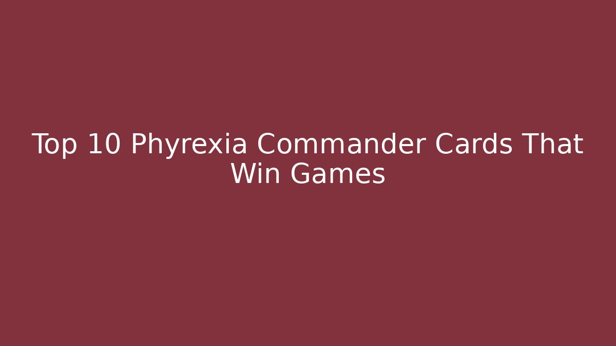 Top 10 Phyrexia Commander Cards That Win Games