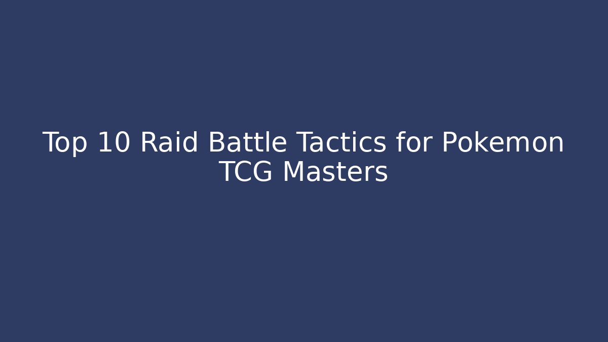 Top 10 Raid Battle Tactics for Pokémon TCG Masters