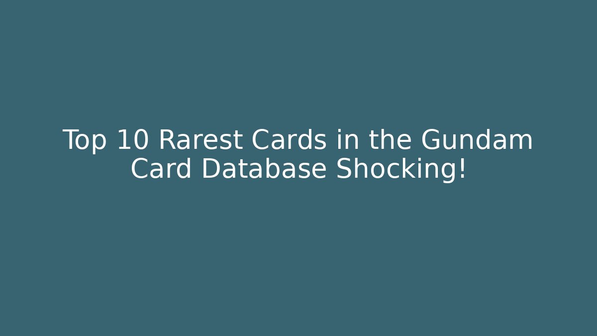 Top 10 Rarest Cards in the Gundam Card Database Shocking!