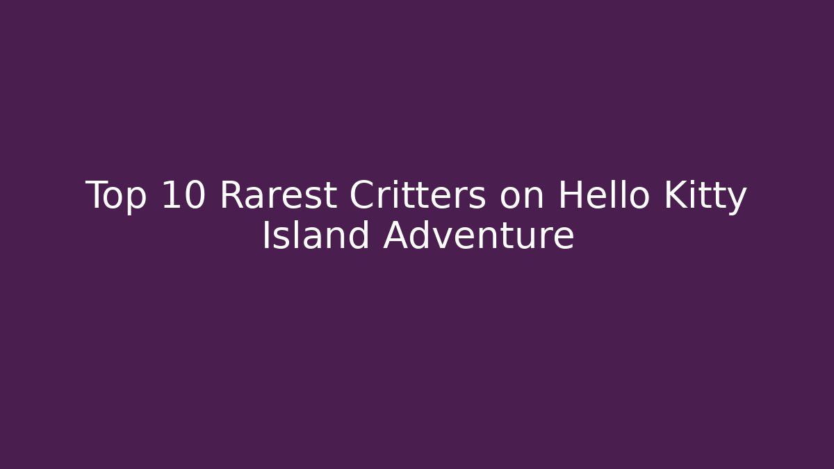 Top 10 Rarest Critters on Hello Kitty Island Adventure