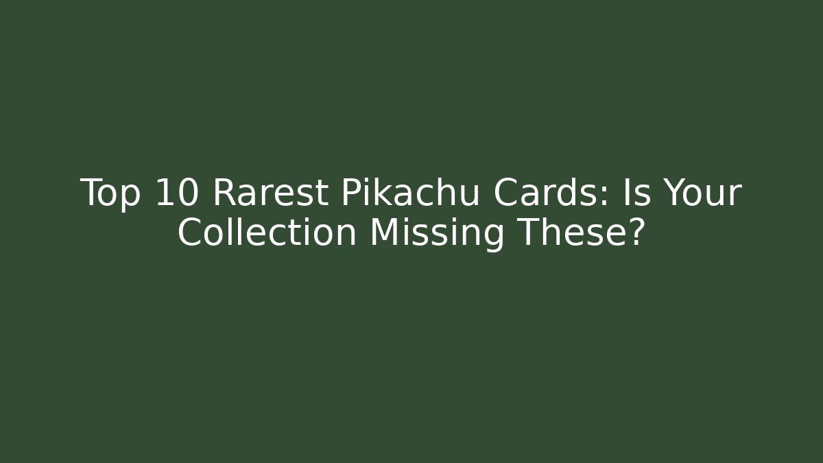 Top 10 Rarest Pikachu Cards: Is Your Collection Missing These?