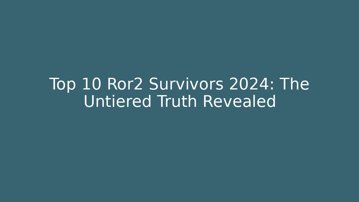 Top 10 Ror2 Survivors 2024: The Untiered Truth Revealed