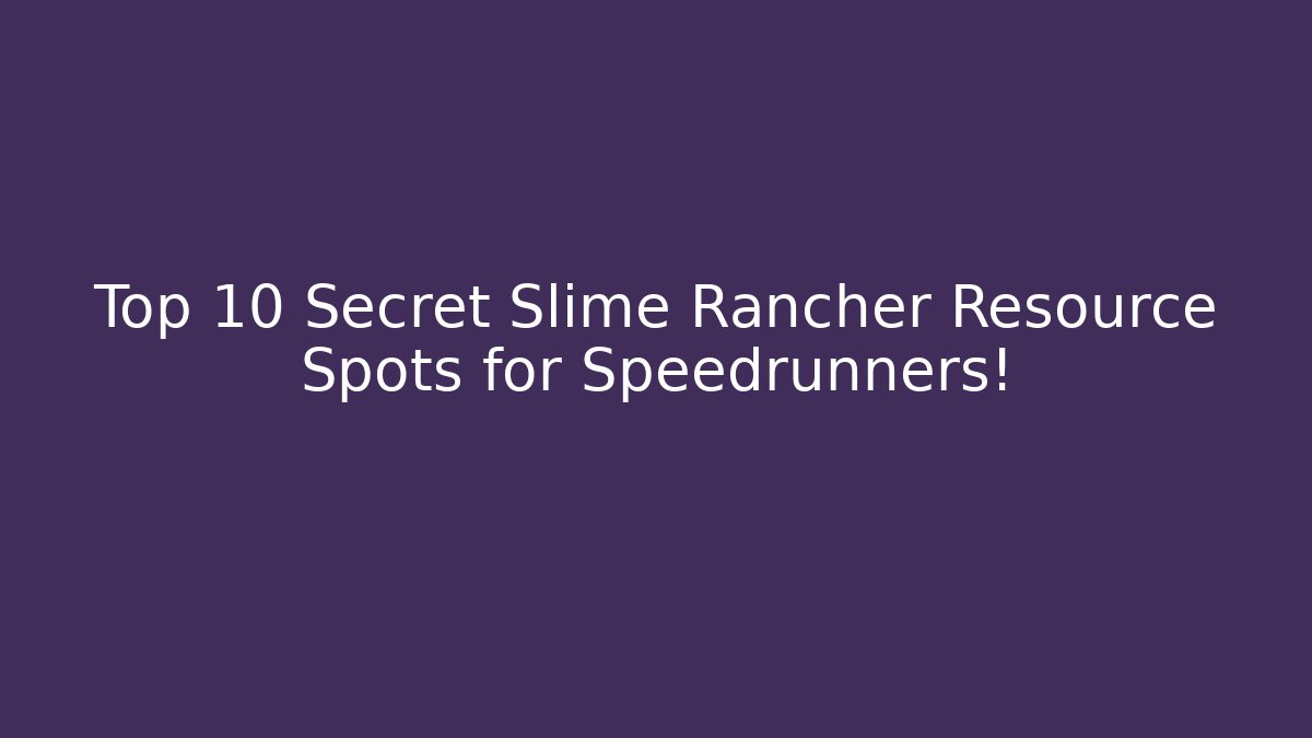 Top 10 Secret Slime Rancher Resource Spots for Speedrunners!