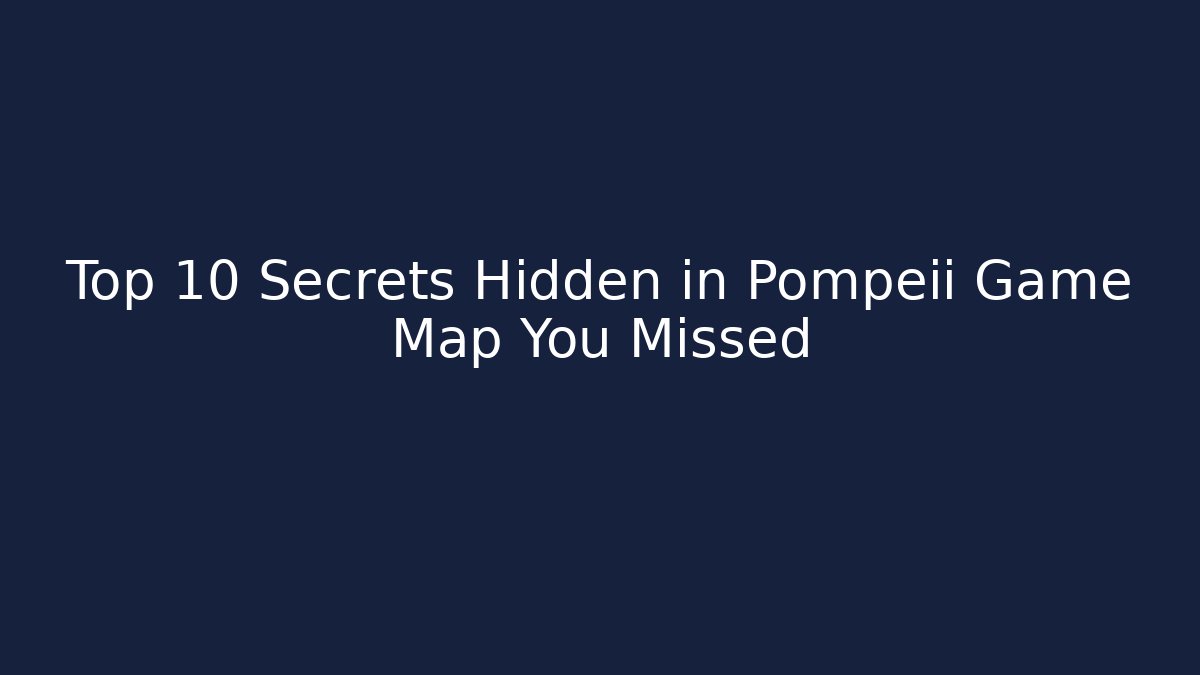 Top 10 Secrets Hidden in Pompeii Game Map You Missed