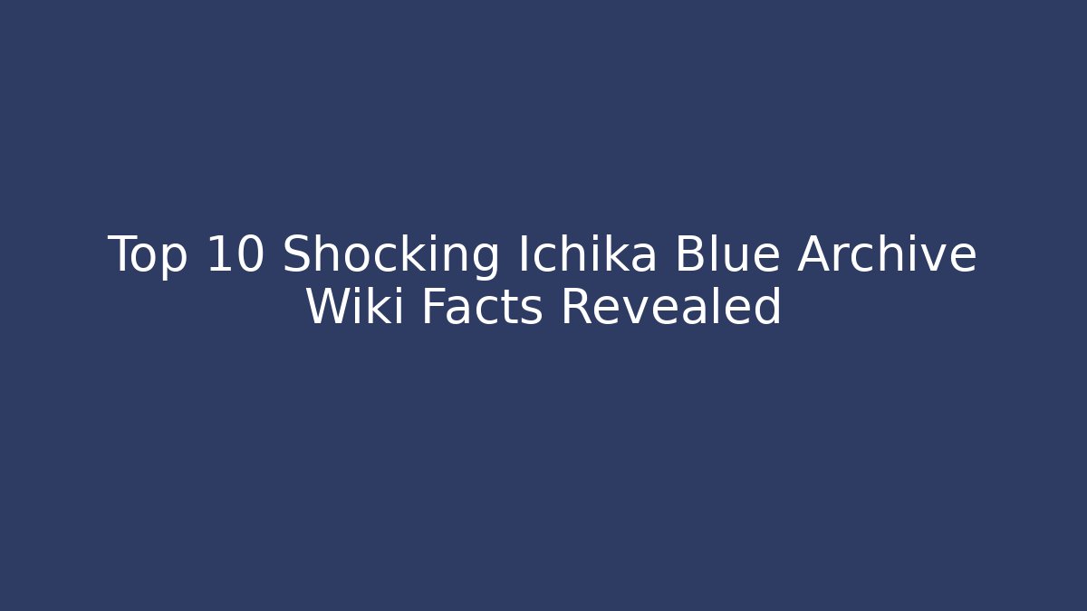 Top 10 Shocking Ichika Blue Archive Wiki Facts Revealed