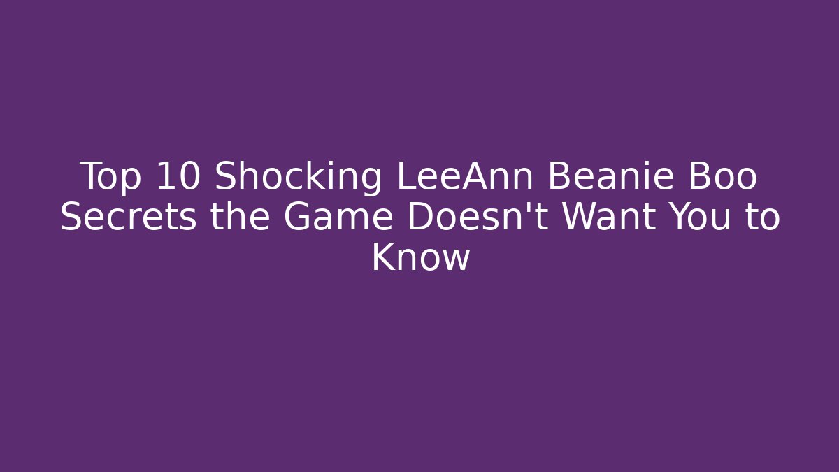 Top 10 Shocking LeeAnn Beanie Boo Secrets the Game Doesn't Want You to Know