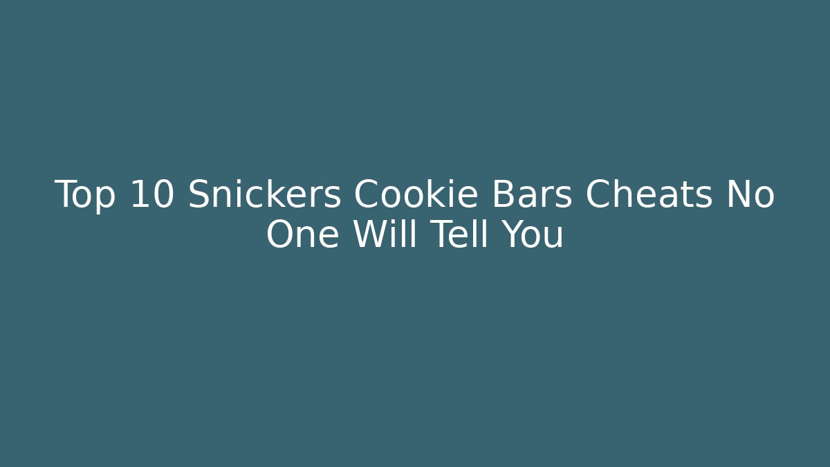 Top 10 Snickers Cookie Bars Cheats No One Will Tell You