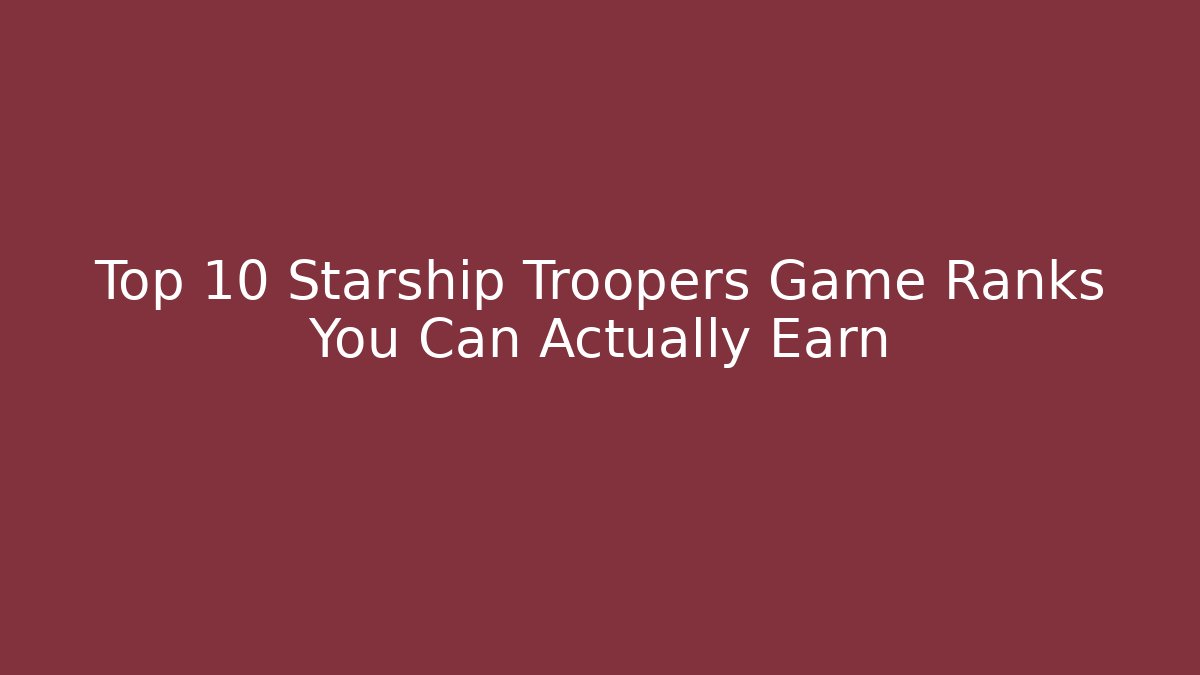 Top 10 Starship Troopers Game Ranks You Can Actually Earn