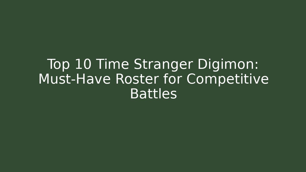 Top 10 Time Stranger Digimon: Must-Have Roster for Competitive Battles