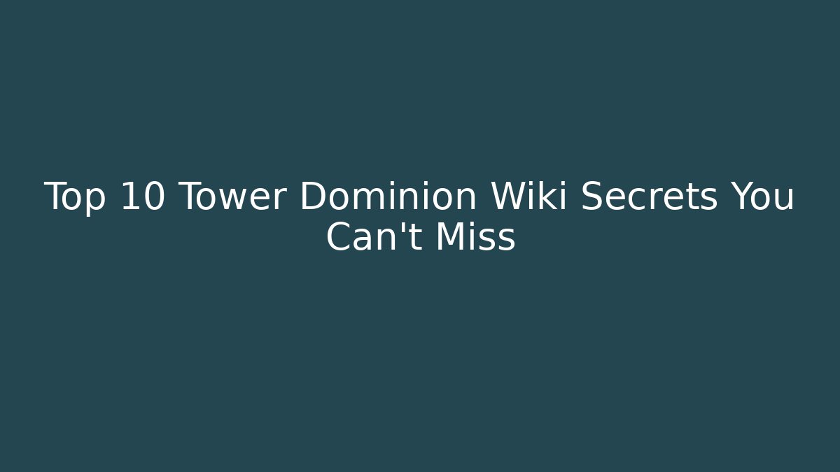 Top 10 Tower Dominion Wiki Secrets You Can't Miss