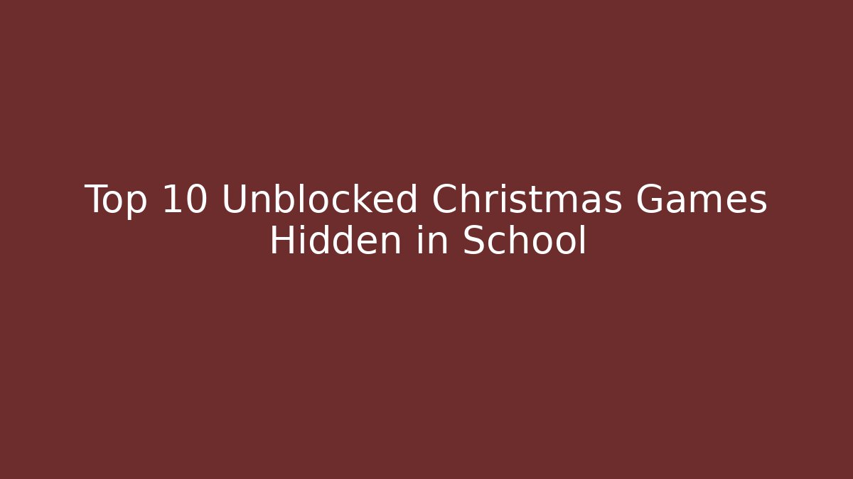 Top 10 Unblocked Christmas Games Hidden in School